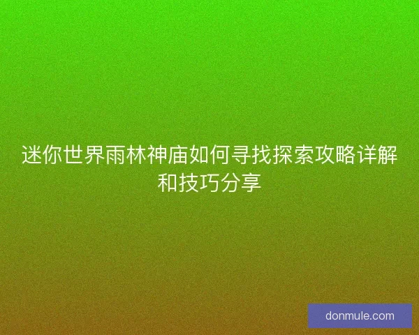 迷你世界雨林神庙如何寻找探索攻略详解和技巧分享