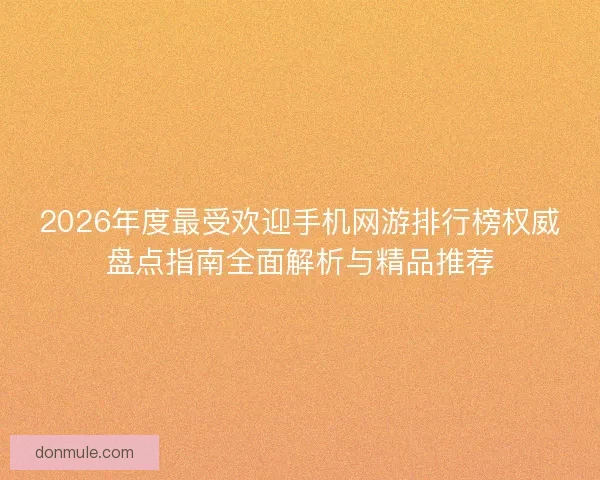 2026年度最受欢迎手机网游排行榜权威盘点指南全面解析与精品推荐