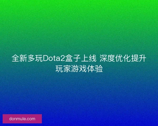 全新多玩Dota2盒子上线 深度优化提升玩家游戏体验