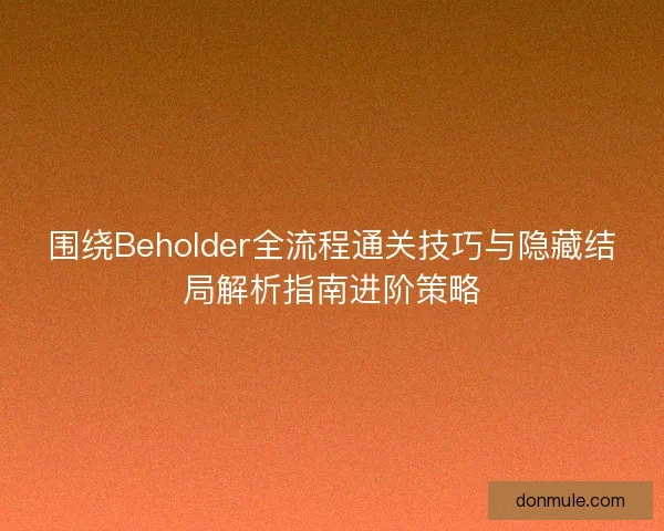 围绕Beholder全流程通关技巧与隐藏结局解析指南进阶策略